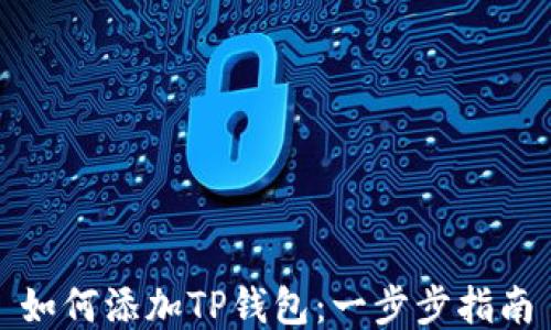 
如何添加TP钱包：一步步指南