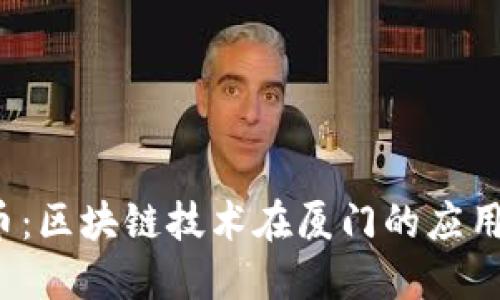  厦门币：区块链技术在厦门的应用与发展