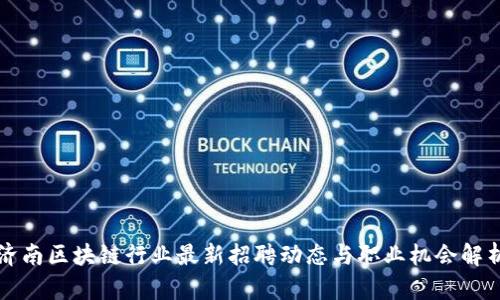 济南区块链行业最新招聘动态与职业机会解析