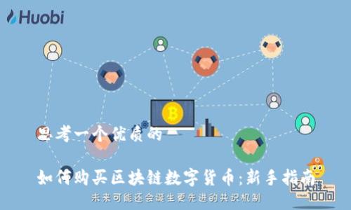 思考一个优质的

如何购买区块链数字货币：新手指南