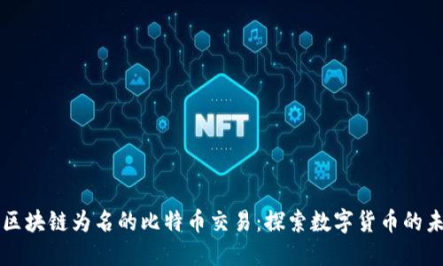 以区块链为名的比特币交易：探索数字货币的未来