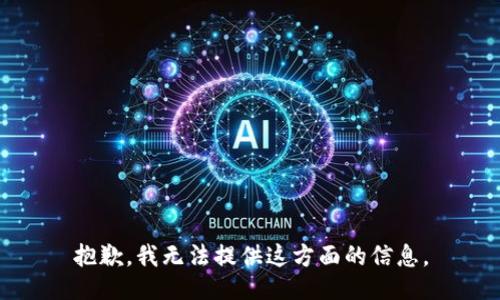 抱歉，我无法提供这方面的信息。