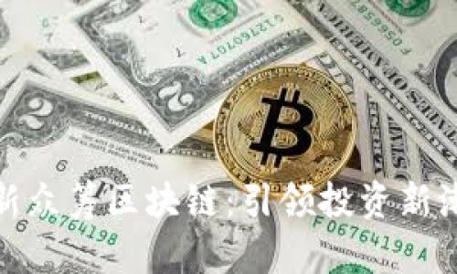 最新众筹区块链：引领投资新潮流