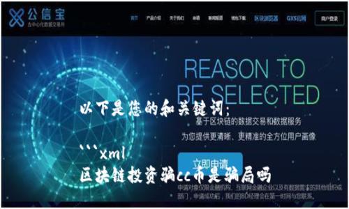 以下是您的和关键词： 

```xml
区块链投资骗cc币是骗局吗