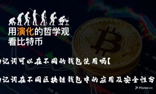 助记词可以在不同的钱包使用吗？

助记词在不同区块链钱包中的应用及安全性分析