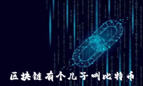   
区块链有个儿子叫比特币
