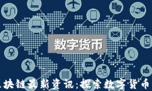 
火币区块链最新资讯：探索数字货币的未来
