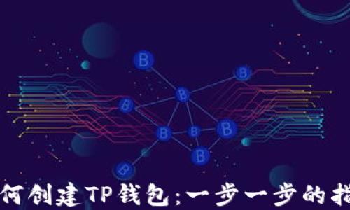 
如何创建TP钱包：一步一步的指南
