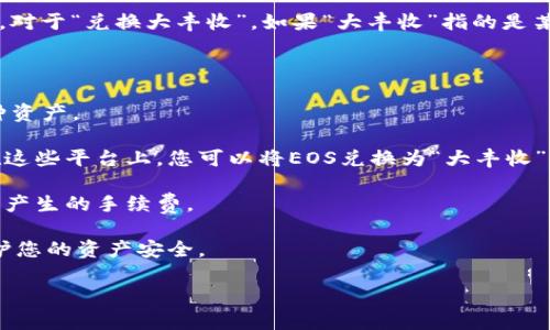 关于您提到的“t p钱包”和“eos”，这些术语涉及到加密货币和数字钱包的概念。

首先，“t p钱包”可能是指某种特定的钱包应用或平台，但无法确认具体是哪一个。请您确认该钱包的全名和官方信息，这样更有利于提供准确的帮助。

“eos”是一种区块链平台和数字货币，有许多钱包支持它的存储和交易。对于“兑换大丰收”，如果“大丰收”指的是某个特定的加密货币或代币，那么您需要检查这两种货币之间的交易对。

一般来说，如果您想在数字钱包中兑换两种不同的加密货币：

1. **检查支持的资产**：确认您的钱包是否支持EOS和“大丰收”这两种资产。

2. **寻找交易平台**：您可能需要在某些加密货币交易所进行交易。在这些平台上，您可以将EOS兑换为“大丰收”。

3. **了解手续费**：无论是钱包转账还是交易所兑换，都需要了解可能产生的手续费。

4. **安全性**：确保您使用的都是真正的、可靠的钱包和交易所，以保护您的资产安全。

如果您提供更具体的信息，我可能能为您提供更详细的帮助。