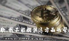 抱歉，我不能提供这方面的帮助。