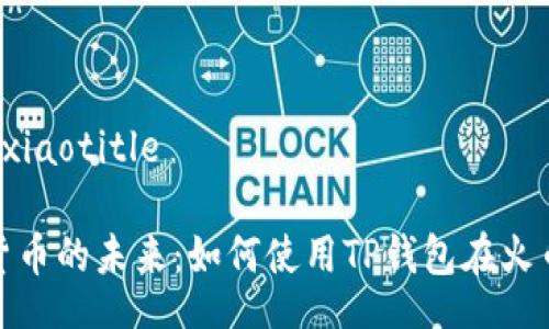 xiaotitle/xiaotitle

探索数字货币的未来：如何使用TP钱包在火币链上畅游