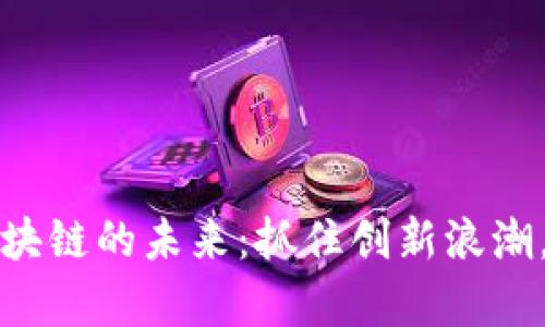探索2022年区块链的未来：抓住创新浪潮，开启财富之门！