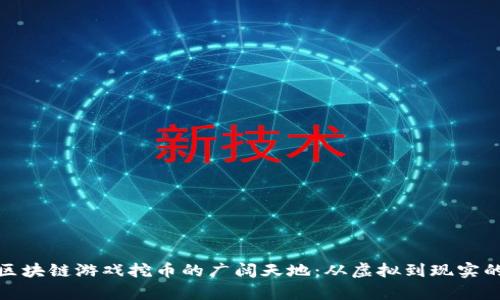 探索中国区块链游戏挖币的广阔天地：从虚拟到现实的财富之路