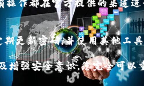 如果您忘记了TP钱包的密码，有几个步骤可以尝试找回或重置密码。不过，具体方法可能会因具体的钱包应用版本或平台而有所不同。以下是一些常见的步骤和建议：

1. 检查备份信息
许多数字钱包在创建时都会提供一个恢复Seed短语或备份选项。请查看您之前是否有保存这些备份信息。使用备份信息，可以恢复您的钱包，进而访问账户。

2. 尝试密码重置功能
部分钱包应用提供密码重置功能。请查找应用中是否有“忘记密码？”的链接，按照提示尝试重置密码。通常，需要您验证邮箱或手机号码来进行身份验证。

3. 官方支持
若以上方法无法解决问题，可以直接联系TP钱包的官方客服。提供相关信息以确认您的身份，客服团队会协助您解决密码找回的问题。

4. 注意安全
在寻找找回密码的过程中，要注意不要泄露个人信息或Seed短语，以免被不法分子利用。确保所有操作都在官方提供的渠道进行。

5. 牢记密码的重要性
通过这个经历，可以提醒大家在使用数字钱包时，务必要妥善保管自己的密码和备份信息。建议定期更新密码，并使用其他工具（如密码管理器）进行管理，以避免将来的困扰。

综上所述，虽然忘记TP钱包密码可能让人感到焦虑，但通过检查备份、尝试重置、联系官方支持以及增强安全意识，您完全可以重新获得对钱包的访问权限。希望这些信息能对您有所帮助！如有更多的技术问题，欢迎继续咨询。