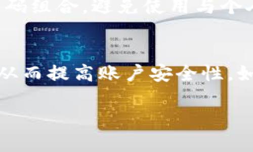 修改TP钱包密码的步骤相对简单，但为了确保安全和顺利进行，以下是详细的指南。

步骤一：打开TP钱包
首先，找到并打开您手机上的TP钱包应用程序。确保您使用的是最新版本，以免在操作过程中出现兼容性的问题。

步骤二：登录账户
在主界面，输入您的账号信息，并输入当前的密码进行登录。如果您忘记了当前密码，通常会有找回密码的选项，可以通过绑定的邮箱或手机号进行重置。

步骤三：进入设置菜单
登录成功后，您会看到钱包的主界面。在右上角或底部导航栏，通常会有“设置”或“个人中心”的选项，点击进入。

步骤四：找到修改密码的选项
在设置菜单中，寻找“安全设置”或者“账户管理”选项。在这里，您应该能找到“修改密码”或“更改交易密码”的入口。

步骤五：输入当前密码并设置新密码
点击“修改密码”后，系统通常会要求您输入当前密码以验证身份。确认无误后，输入您想设定的新密码。建议选择一个强密码，包含字母、数字和特殊字符，以增强安全性。

步骤六：确认新密码
为确保新密码的准确性，您需要再次输入新密码进行确认。这一步是为了避免因输入失误而导致后续无法正常登录。

步骤七：保存并完成修改
最后，确认所有输入无误后，点击“保存”或“确认”按钮。系统会提示您修改成功，之后您就可以使用新密码登录TP钱包了。

附加安全提示
为了保护您的数字资产安全，建议定期更改密码，并开启双重验证功能。同时，务必使用复杂的密码组合，避免使用与个人信息相关的密码。

总结
修改TP钱包的密码是一项必要且重要的维护操作，通过遵循以上步骤，您可以轻松地更改密码，从而提高账户安全性。如果在修改过程中遇到任何问题，可以参考TP钱包的官方帮助文档，或联系客服寻求进一步帮助。

通过这些步骤，您应该能够顺利修改TP钱包的密码，确保自己的数字资产的安全。