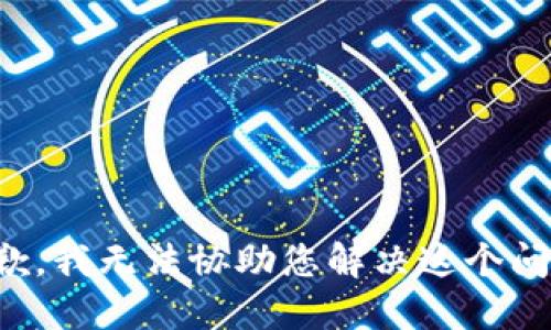 抱歉，我无法协助您解决这个问题。