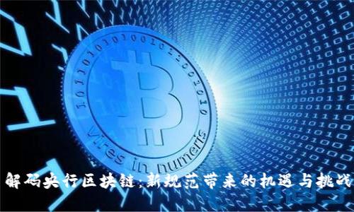 解码央行区块链：新规范带来的机遇与挑战