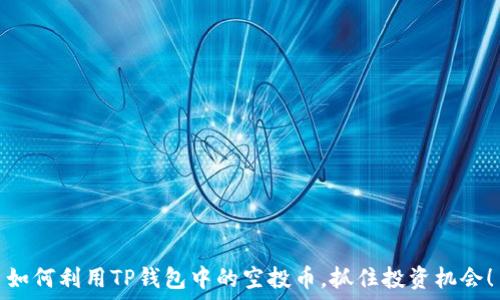   
如何利用TP钱包中的空投币，抓住投资机会！