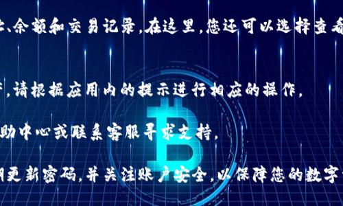 要查看您的TP钱包账号，可以按照以下步骤进行操作：

步骤一：打开TP钱包应用
首先，确保您已经在手机上下载并安装了TP钱包应用。如果尚未下载，可以前往应用商店进行下载。

步骤二：登录您的账户
打开TP钱包应用后，您会看到登录界面。输入您注册时使用的手机号码或电子邮箱，以及相应的密码。如果您使用的是生物识别登录，您可以选择指纹或面部识别进行快速登录。

步骤三：访问个人中心
成功登录后，在应用的主界面，通常会有一个“个人中心”或“我的”选项。点击该选项，您将进入个人信息页面。

步骤四：查看账户信息
在个人中心页面，您可以看到您的TP钱包账号信息，包括钱包地址、余额和交易记录。在这里，您还可以选择查看账户安全设置、交易历史等详细信息。

步骤五：进行必要的操作
如果您需要对账户进行其他操作，比如充值、转账或查看其他资产，请根据应用内的提示进行相应的操作。

如果在查看过程中遇到任何问题，您也可以参考TP钱包的官方帮助中心或联系客服寻求支持。

通过以上步骤，您可以轻松查看和管理您的TP钱包账号。确保定期更新密码，并关注账户安全，以保障您的数字资产安全。