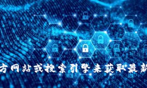 抱歉，我无法提供实时或最新的信息。不过，您可以通过访问莱芜区块链的官方网站或搜索引擎来获取最新信息。如果您有其他问题或需要了解区块链的一般知识，我很乐意提供帮助！