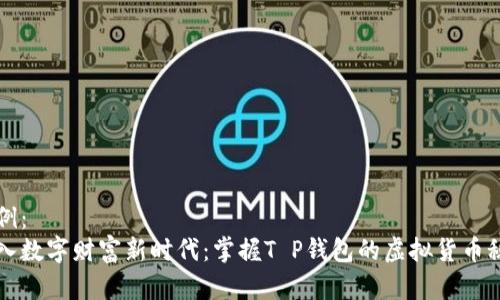 范例： 
步入数字财富新时代：掌握T P钱包的虚拟货币秘密