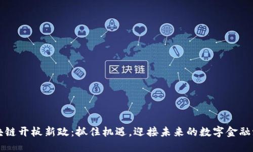 区块链开板新政：抓住机遇，迎接未来的数字金融浪潮