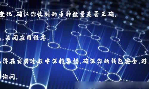 在TP钱包中出售小动物币（如宠物币等）涉及几个简单的步骤。以下是一个详细的指导，帮助你顺利完成交易。

步骤一：准备工作
在开始之前，请确认你的TP钱包已成功安装，并且已经创建了一个账户。确保你拥有足够的小动物币储备，以及用于交易的其他数字货币（如ETH、USDT等）。

步骤二：打开TP钱包
打开你的TP钱包应用，输入密码后进入主界面。确保你的钱包已经连接到互联网，以便进行交易。

步骤三：选择小动物币
在钱包主界面，找到“资产”或“币种”选项。在列表中查找并点击你想要出售的小动物币。如果小动物币未在列表中显示，你可能需要手动添加代币。

步骤四：输入出售数量
选定小动物币后，选择“出售”或“交易”选项。在弹出的窗口中输入你想要出售的数量。确保仔细检查你输入的数量，以避免错误。

步骤五：选择交易对
在出售小动物币时，你需要选择你希望转换成的币种（如USDT、ETH等）。选择合适的交易对后，查看当前市场价格。

步骤六：确认交易细节
在确认交易之前，查看交易的所有细节，包括出售数量、价格、手续费等信息。确保一切无误后，点击“确认交易”按钮。

步骤七：等待交易完成
交易确认后，你将在交易列表中看到交易状态。等待区块链网络处理交易。大多数情况下，交易会很快完成，但在网络拥堵时可能需要更长的时间。

步骤八：查看资产变动
交易完成后，你可以返回钱包的资产页面查看你的余额变化。确认你收到的币种数量是否正确。

步骤九：安全退出
完成交易后，为了保障账户安全，建议你安全退出TP钱包，关闭应用程序。

结论
通过简单的步骤，你就可以在TP钱包中出售小动物币。记得在交易过程中保持警惕，确保你的钱包安全，避免被钓鱼攻击或其他网络安全问题侵害。祝你交易顺利！

希望这个指南对你有所帮助！如果你有其他问题，请随时询问。