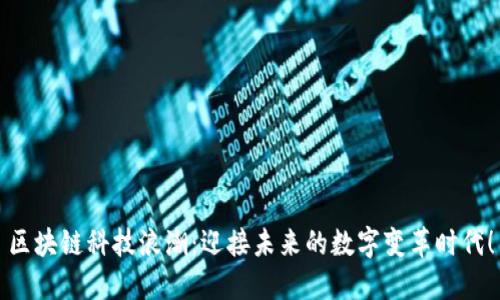 区块链科技浪潮：迎接未来的数字变革时代！