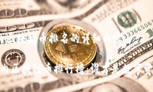 以下是关于国内区块链币排名的详细内容

探秘2023年国内区块链币排行榜：谁才是数字资产市场的新星？