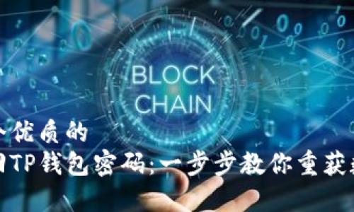 思考一个优质的
轻松找回TP钱包密码：一步步教你重获数字财富