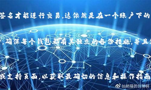 TP账户通常是指某个特定平台（如交易所或数字货币钱包）的用户账户，关于是否可以在一个TP账户下创建多个钱包，具体要依据该平台的政策。

在很多数字货币平台上，一个用户账户往往可以关联多个钱包。这种设计旨在提供便利和灵活性，使用户能够管理和区分不同类型的资产。例如，你可能想为日常交易、投资、储蓄等创建不同的钱包，以便更好地进行资金管理。

### 一些常见的情况：

1. **交易所账户**：
   在一些数字货币交易所中，用户通常在同一账户下可以创建多个钱包地址。这些地址可以用来接收不同种类的数字货币。

2. **去中心化钱包**：
   对于去中心化钱包应用，你通常可以在一个账户中创建多个钱包。这些钱包可能具有不同的功能，如不同的安全性设置和访问权限。

3. **多签钱包**：
   在一些需要多方确认的场景下，你可能会选择创建一个多签钱包，这需要多个账户的签名才能进行交易。这依然是在一个账户下的不同钱包实例。

4. **安全性与方便性**：
   虽然可以创建多个钱包，但在安全性，尤其是数字货币管理的安全性上，应当格外小心。确保每个钱包都有其独立的备份措施，并且做好私钥的管理。

### 结论

若要准确了解是否可以在一个TP账户下创建多个钱包，建议直接查阅该平台的官方文档或支持页面，以获取最确切的信息和操作指南。
