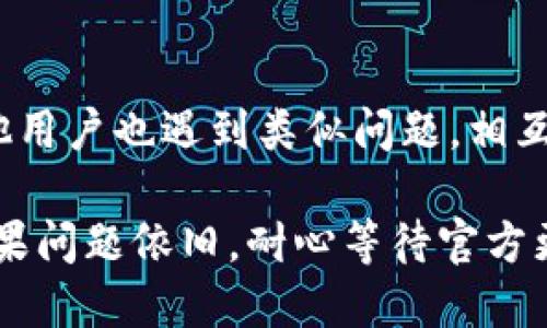 对于TP钱包连接不上买币的问题，可以采取以下几个步骤来解决：

### 一、检查网络连接
首先，确保你的设备正常连接到互联网。检查Wi-Fi或移动数据是否开启，并尝试访问其他网站或应用，确认网络连接是通畅的。

### 二、更新TP钱包应用
确保你使用的TP钱包是最新版本。可以前往应用商店查看是否有可用的更新。如果有新版本，及时更新后再次尝试连接。

### 三、检查钱包设置
有时候，TP钱包里的设置可能会影响网络连接。打开TP钱包，查看相关设置，确保你的节点设置正确。如果使用的是自定义节点，确认节点地址的准确性。

### 四、清除应用缓存
清除TP钱包的缓存可能会有助于解决连接问题。在手机的设置中找到TP钱包应用，进入存储选项，选择清除缓存，然后重新启动应用尝试连接。

### 五、重启设备
如果以上步骤都没有解决问题，可以尝试重启你的设备。有时候，设备的临时性问题可能会导致应用无法正常连接。

### 六、联系客服支持
如果仍然无法连接，建议联系TP钱包的客服支持。他们可以提供专业的指导和帮助，帮助你迅速解决问题。

### 七、查看社区反馈
可以访问TP钱包的用户社区或社交媒体平台，查看是否有其他用户也遇到类似问题。相互之间的反馈和解决方案可能会给你提供新的思路。

通过上述步骤，大多数TP钱包连接问题应该能够得到解决。如果问题依旧，耐心等待官方更新或进一步的指导。