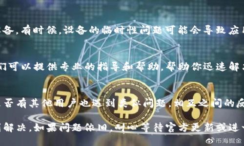 对于TP钱包连接不上买币的问题，可以采取以下几个步骤来解决：

### 一、检查网络连接
首先，确保你的设备正常连接到互联网。检查Wi-Fi或移动数据是否开启，并尝试访问其他网站或应用，确认网络连接是通畅的。

### 二、更新TP钱包应用
确保你使用的TP钱包是最新版本。可以前往应用商店查看是否有可用的更新。如果有新版本，及时更新后再次尝试连接。

### 三、检查钱包设置
有时候，TP钱包里的设置可能会影响网络连接。打开TP钱包，查看相关设置，确保你的节点设置正确。如果使用的是自定义节点，确认节点地址的准确性。

### 四、清除应用缓存
清除TP钱包的缓存可能会有助于解决连接问题。在手机的设置中找到TP钱包应用，进入存储选项，选择清除缓存，然后重新启动应用尝试连接。

### 五、重启设备
如果以上步骤都没有解决问题，可以尝试重启你的设备。有时候，设备的临时性问题可能会导致应用无法正常连接。

### 六、联系客服支持
如果仍然无法连接，建议联系TP钱包的客服支持。他们可以提供专业的指导和帮助，帮助你迅速解决问题。

### 七、查看社区反馈
可以访问TP钱包的用户社区或社交媒体平台，查看是否有其他用户也遇到类似问题。相互之间的反馈和解决方案可能会给你提供新的思路。

通过上述步骤，大多数TP钱包连接问题应该能够得到解决。如果问题依旧，耐心等待官方更新或进一步的指导。