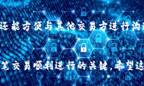 在使用TP钱包进行转账时，添加备注信息可以帮助您更好地识别和管理您的交易。下面是关于TP钱包转账如何添加备注的详细步骤和说明。

步骤一：打开TP钱包
首先，您需要在您的手机上找到并打开TP钱包应用。如果您还没有安装该应用，请先前往应用商店下载并安装。

步骤二：选择转账功能
进入TP钱包后，您会看到主界面上的各种功能选项。查找并点击“转账”或“发送”选项，进入转账页面。

步骤三：输入收款地址
在转账页面，您要输入收款人的地址。这可以是一个钱包地址，或者您可以通过扫描二维码来获取收款地址。

步骤四：设定转账金额
然后，您需要填写您想要转账的金额。请确保您输入的金额是正确的，以免造成不必要的损失。

步骤五：添加备注信息
在填写完收款地址和金额后，您会注意到一个可以填写备注的选项。点击该选项，将跳出一个输入框。在这个输入框中，您可以输入任何有助于识别这笔交易的信息，例如交易的目的、项目名称或是其他相关信息。

步骤六：确认转账信息
在填写完备注后，请务必仔细检查所有输入的信息，包括收款地址、转账金额和备注。确保一切都正确无误。

步骤七：完成转账
确认无误后，点击“发送”或“转账”按钮，完成转账操作。您可以在转账记录中找到这笔交易并查看相关的备注信息。

备注的重要性
在数字货币交易中，添加备注是一项非常重要的功能。它不仅可以帮助您在日后查找和管理自己的交易记录，还能方便与其他交易方进行沟通。想象一下，如果您每次转账都能清楚地知道资金的流向和用途，那将大大提升管理效率和资金使用透明度。

总结
通过以上步骤，您可以轻松地在TP钱包中完成转账并添加相关的备注信息。记住，准确的信息管理是确保每一笔交易顺利进行的关键。希望这些信息能帮到您，让您的数字货币交易更加顺畅。