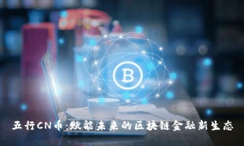 五行CN币：赋能未来的区块链金融新生态