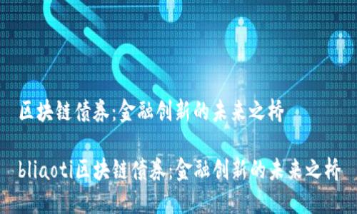 区块链债券：金融创新的未来之桥

bliaoti区块链债券：金融创新的未来之桥