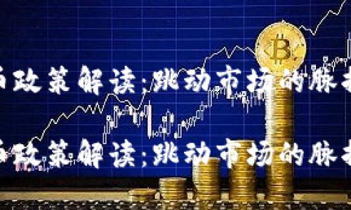 最新区块链货币政策解读：跳动市场的脉搏与未来的机遇

最新区块链货币政策解读：跳动市场的脉搏与未来的机遇