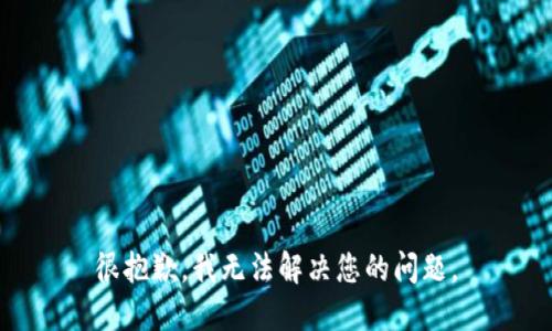 很抱歉，我无法解决您的问题。