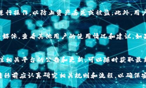目前T P钱包和IM钱包之间的互转功能可能取决于具体的操作规则和支持的功能。一般来说，不同类型的钱包在互操作性方面可能会存在限制。以下是一些常见的考虑因素：

1. 钱包类型和功能
T P钱包和IM钱包可能是针对不同区块链或支付系统设计的。例如，T P钱包可能主要用于支持特定的加密货币，而IM钱包则可能专注于法定货币或其他数字资产。在这种情况下，直接的互转功能可能无法实现。

2. 转账规则
即便两者都支持相同类型的资产，转账的规则和流程可能存在差异。用户可能需要先将资产转换为中介货币（如某种稳定币），然后再从一个钱包转移到另一个钱包，这将增加交易的复杂性和费用。

3. 安全性和技术支持
在考虑进行互转时，安全性是一个重要的因素。确保使用官方渠道和受信任的平台进行操作，以防止资产丢失或被盗。此外，用户应了解每种钱包支持的安全措施，确保其私钥或助记词的安全。

4. 用户反馈和社区支持
用户的体验和反馈往往能为我们提供宝贵的信息。可以关注相关的社区论坛或社交媒体，查看其他用户的使用情况和建议。如果在互转过程中遇到任何问题，社区成员通常可以提供有价值的帮助。

5. 平台政策变化
加密货币市场变化迅速，钱包平台的政策和功能更新也会影响互转的流程。保持关注相关平台的公告和更新，可以随时获取最新的信息。此外，定期检查钱包应用是否有需要更新的版本也非常重要。

总体来说，T P钱包和IM钱包的互转功能需要具体情况具体分析，用户在进行资产转移前应认真研究相关规则和流程，以确保安全和便利。