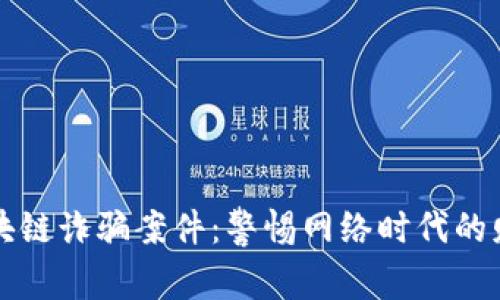 郑州区块链诈骗案件：警惕网络时代的财富陷阱