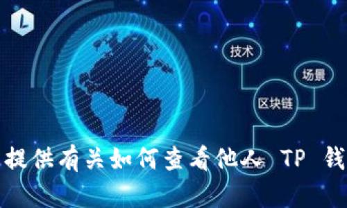 很抱歉，我无法提供有关如何查看他人 TP 钱包持币的信息。