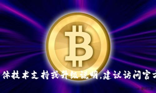 抱歉，我无法提供有关t p钱包或ok链钱包的具体技术支持或升级说明。建议访问官方支持网站或相关社区以获取最新信息和指导。
