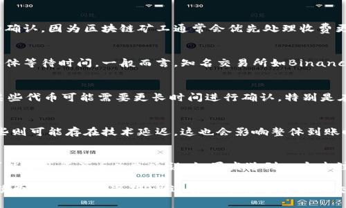 TP钱包（Trust Wallet）到交易所的转账时间可以受到多种因素的影响，因此没有一个固定的时间。但通常情况下，转账所需的时间主要取决于以下几个因素：

1. 区块链网络的拥堵情况
在区块链交易中，每笔交易都需要在区块链网络中被确认。当网络交易量很高时，块的生成速度可能会减慢，从而导致你的交易确认时间延长。比如，在以太坊的高峰期，交易确认时间可能会延长至几分钟到几十分钟。

2. 交易手续费设置
在进行加密货币转账时，用户通常可以选择手续费的高低。设置更高的手续费可以使你的交易在网络中获得更快的确认，因为区块链矿工通常会优先处理收费更高的交易。相反，设置较低的手续费可能导致交易等待时间延长。

3. 目标交易所的处理时间
不同的交易所对待到账的加密货币处理时间不同。有些交易所在收到转账后需要进行充值确认，这也可能会增加整体等待时间。一般而言，知名交易所如Binance或Coinbase会相对较快，但匿名或者小型交易所可能需要更长的时间来确认交易。

4. 转账的加密货币种类
转账所用的加密货币种类也会影响时间。例如，比特币的确认时间一般比以太坊长，特别是在网络拥堵期间。此外，某些代币可能需要更长时间进行确认，特别是在使用去中心化交易所（DEX）时。

5. 钱包与交易所的技术接口
钱包与交易所之间的技术接口也会对到账时间产生影响。一些交易所可能与TP钱包的接口良好，转账速度快；另一些则可能存在技术延迟，这也会影响整体到账时间。

6. 用户操作的准确性
用户在进行转账时的操作准确性也会对到账时间产生影响，比如输入地址的准确性。错误的钱包地址或转账金额可能导致资产丢失或延误。如果发送到一个未注册的地址，资金可能会永久丢失。

总结来说，从TP钱包转账到交易所的时间一般在几分钟到几小时不等。在进行任何转账操作之前，用户需要确保手续费适当、地址准确，并选择一个信誉良好的交易所，以确保尽可能快和安全地完成转账。在确定具体转账时间之前，最好先了解近期的网络状态并进行相关准备。