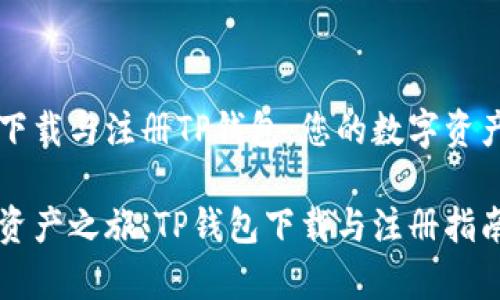 如何轻松下载与注册TP钱包：您的数字资产管理助手

开启数字资产之旅：TP钱包下载与注册指南