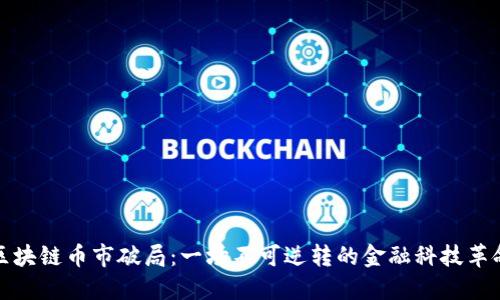 区块链币市破局：一场不可逆转的金融科技革命