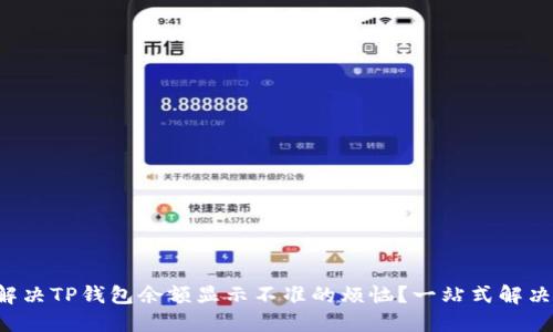 如何解决TP钱包余额显示不准的烦恼？一站式解决方案！