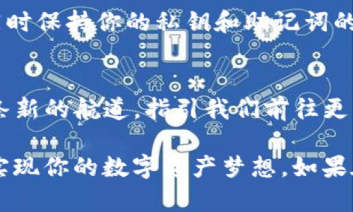 在数字货币的浩瀚海洋中，选择一个合适的钱包就像在璀璨星空中找到那颗最亮的星。TP钱包因其灵活性和多种功能而受到许多用户的青睐，其中包括对QKI链的支持。接下来，我们将详细介绍如何在TP钱包中添加QKI链。

第一步：下载并安装TP钱包
首先，你需要确保你的手机已安装TP钱包。如果你还没有下载，可以通过应用商店（如Google Play或Apple Store）搜索“TP钱包”，并根据提示进行安装。

第二步：创建或导入钱包
打开TP钱包，你会看到一个的界面。若你是新用户，可以选择“创建新钱包”，按照提示设置密码并备份助记词。如果你已拥有一个钱包，可以选择“导入钱包”，输入助记词进行恢复。

第三步：添加QKI链
一旦成功进入TP钱包首页，可以看到多个链的选项。为了添加QKI链，点击页面右上角的“添加链”按钮。
在弹出的添加链页面中，你可以看到一个链的列表。在列表中寻找“QKI链”。如果找不到，可以手动输入QKI链的信息，包括链的名称、链的ID、RPC节点、浏览器链接等。这些信息通常可以在QKI的官方网站或相关社区找到。

第四步：设置QKI链
在成功添加QKI链之后，你的TP钱包中会显示出QKI链的选项。此时，你可以设置对应的代币。通常情况下，代币会自动识别，如果没有，可以手动添加QKI代币的合约地址，这通常在QKI的官方渠道可以找到。

第五步：开始交易和管理
成功添加QKI链后，你就可以在TP钱包中查看你在QKI链上的资产，进行转账、接收和管理。想象一下，手指在手机屏幕上轻轻滑过，你的数字资产在你的掌控之中，无需担心布局繁杂的交易所，而是可以一目了然地了解每一笔资产的动态。

第六步：安全提示
在享受数字货币的便捷时，安全始终是最重要的。在进行任何交易之前，请务必确保你的TP钱包应用是最新版本，同时保持你的私钥和助记词的安全。想当年，无数投资者因一句“我相信这不会发生在我身上”而付出了沉重的代价。

总结
通过上述步骤，你已经成功地将QKI链添加到TP钱包中。这个过程中，仿佛让我们在广袤的数字世界中又开辟了一条新的航道，指引我们前往更多的机会和可能性。QKI的未来依然不可预测，但有了TP钱包的支持，我们可以更从容地面对这一切。

在数字经济的浪潮中，快速有效地管理你的资产是一项不可或缺的技能。希望本指南能够帮助你顺利添加QKI链，实现你的数字资产梦想。如果在过程中遇到任何问题，别忘了可以随时向QKI社区求助，和眼前这些同道中人一起交流经验，增进了解，合作共赢！