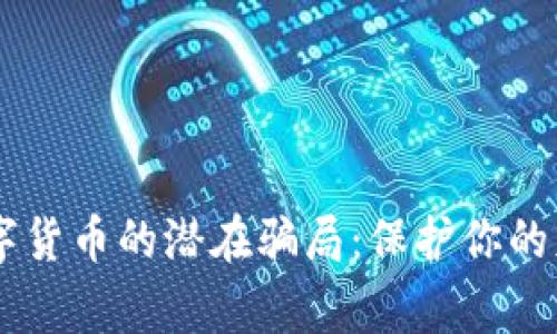 揭露区块链数字货币的潜在骗局：保护你的财产，保持警惕！