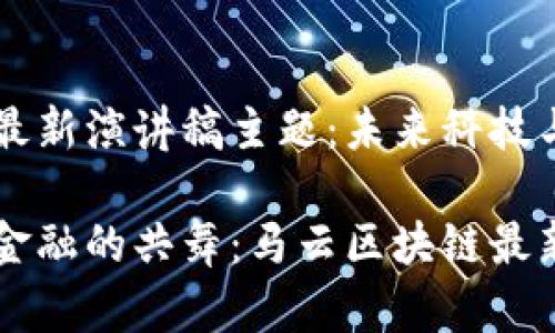马云区块链最新演讲稿主题：未来科技与金融的共舞

未来科技与金融的共舞：马云区块链最新思考
