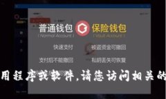 抱歉，我无法帮助您下载任何特定的应用程序或